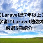 【Laravel歴7年以上】初学者にLaravel勉強本を厳選3冊！