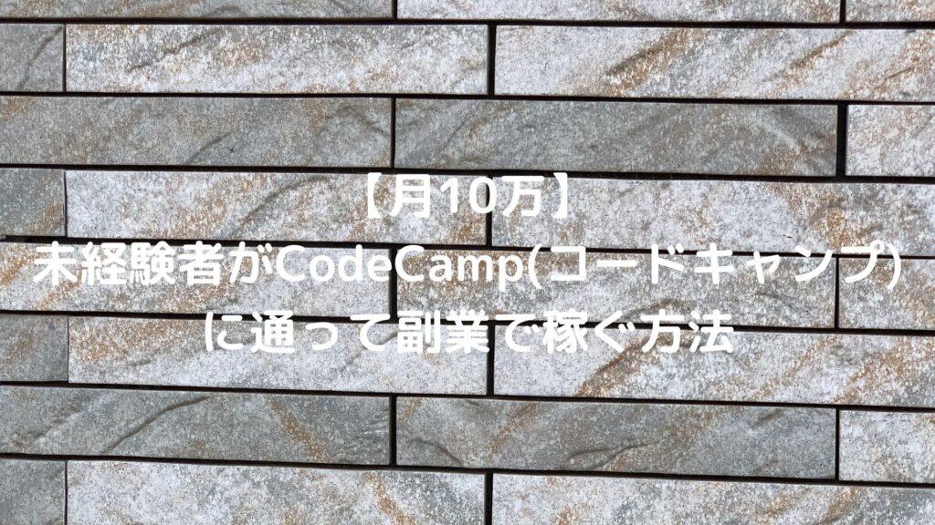 【月10万】未経験者がCodeCamp(コードキャンプ)に通って副業で稼ぐ方法
