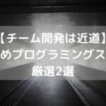 【チーム開発は近道】おすすめプログラミングスクール厳選2選