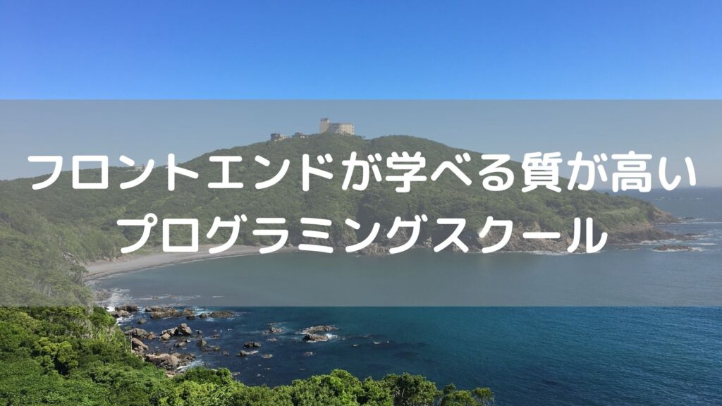 フロントエンドを学ぶのに質が高いプログラミングスクール