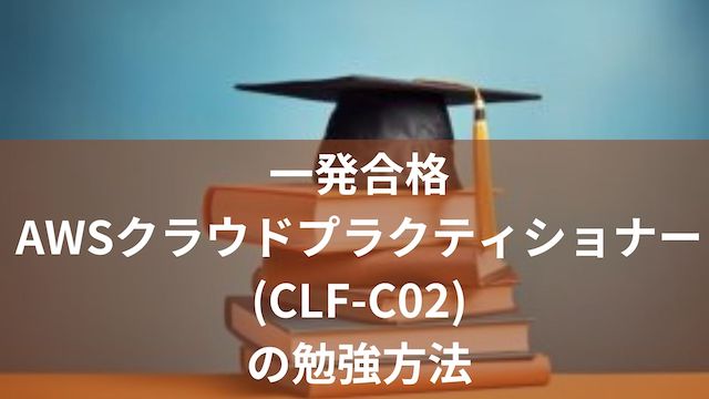 1発合格】AWS資格クラウドプラクティショナー勉強方法(CLF-C02)